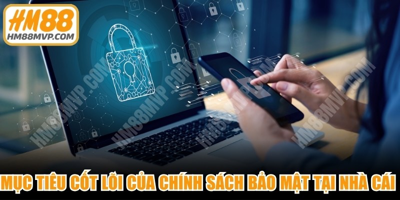 Mục tiêu cốt lõi của chính sách bảo mật tại nhà cái HM88