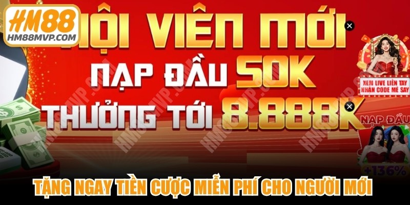 Tặng ngay tiền cược miễn phí cho người mới sau đăng ký