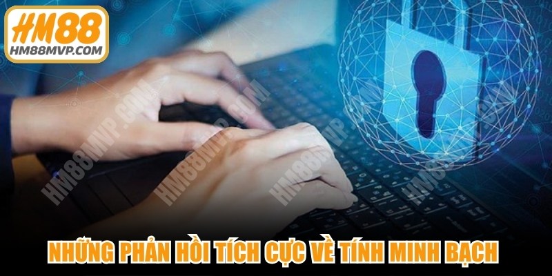 Những phản hồi tích cực về tính minh bạch và bảo mật thông tin tại nhà cái