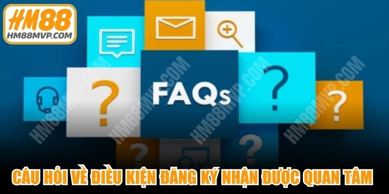 Câu hỏi về điều kiện đăng ký nhận được nhiều quan tâm trong mục FAQ HM88