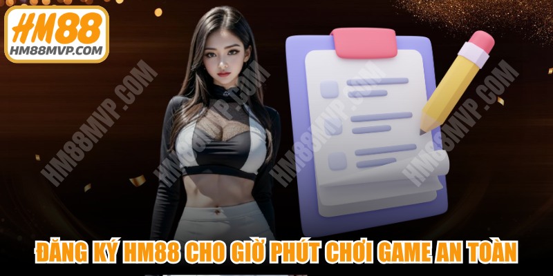 Đăng ký tài khoản HM88 chuẩn cho giờ phút chơi game an toàn