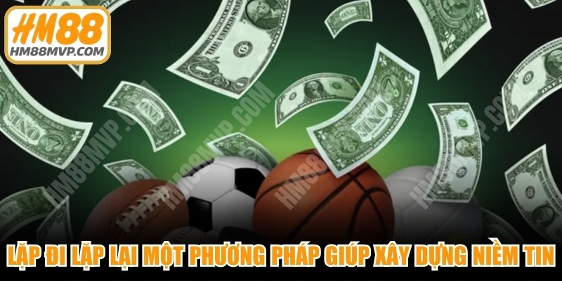 Lặp đi lặp lại một phương pháp giúp bạn xây dựng niềm tin