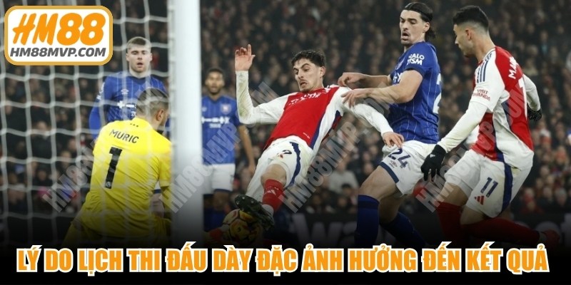 Lý do lịch thi đấu dày đặc ảnh hưởng đến kết quả trận đấu