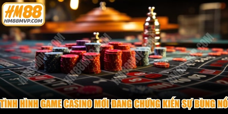 Tình hình game casino mới đang chứng kiến sự bùng nổ về công nghệ
