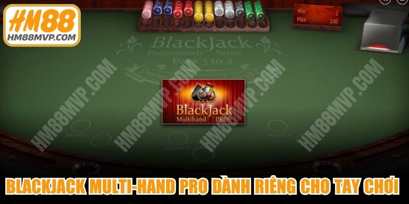 Blackjack Multi-Hand Pro dành riêng cho tay chơi thích mạo hiểm